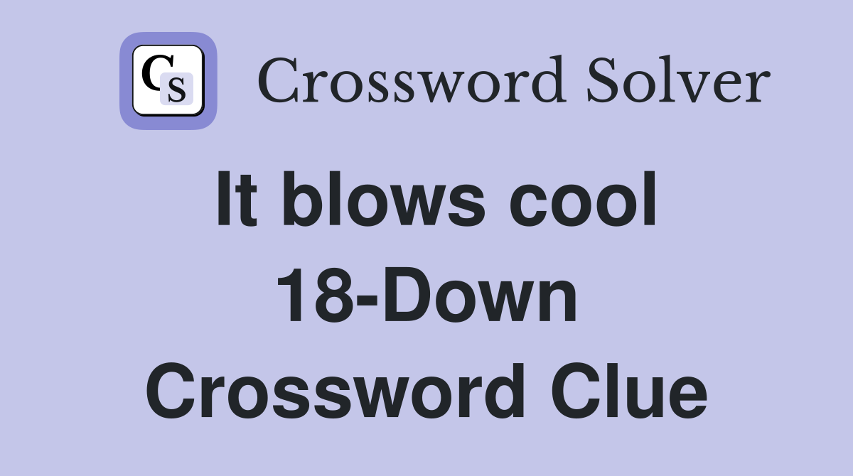 It blows cool 18-Down Crossword Clue