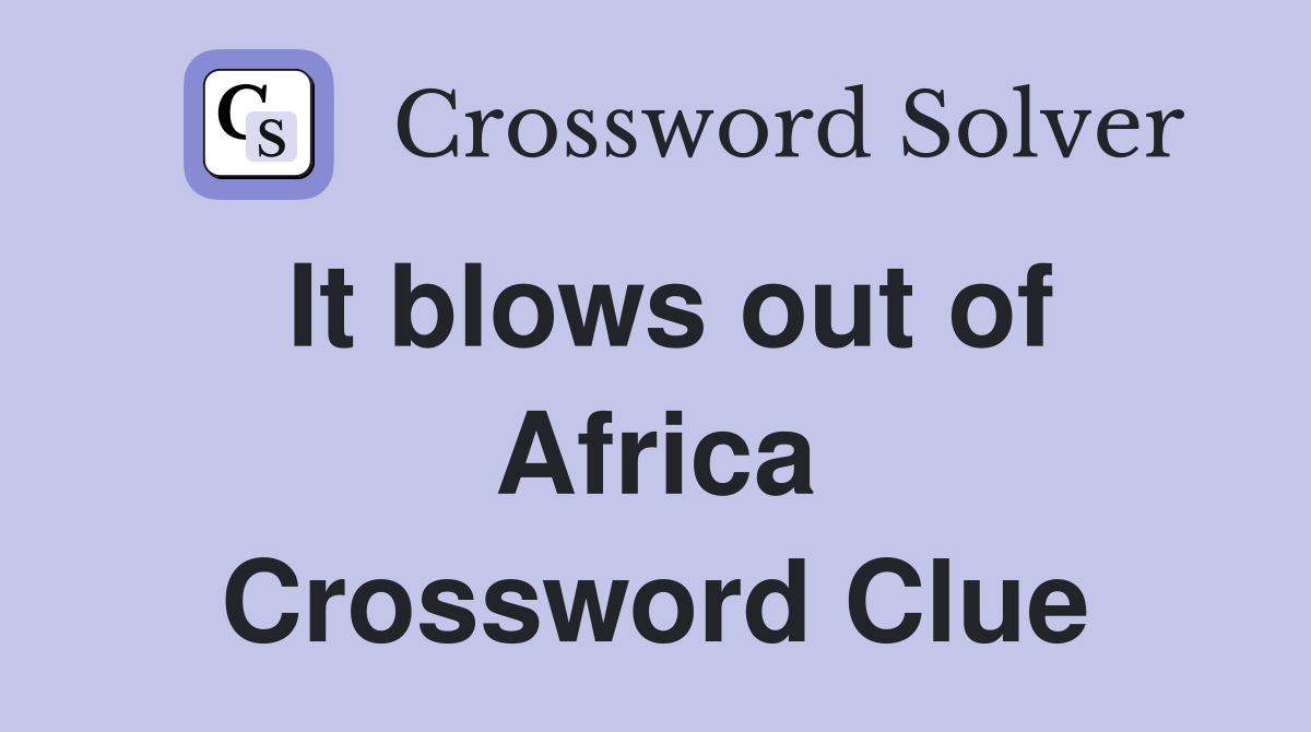 It blows out of Africa Crossword Clue
