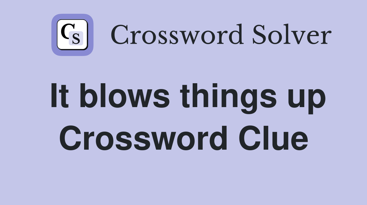 It blows things up Crossword Clue