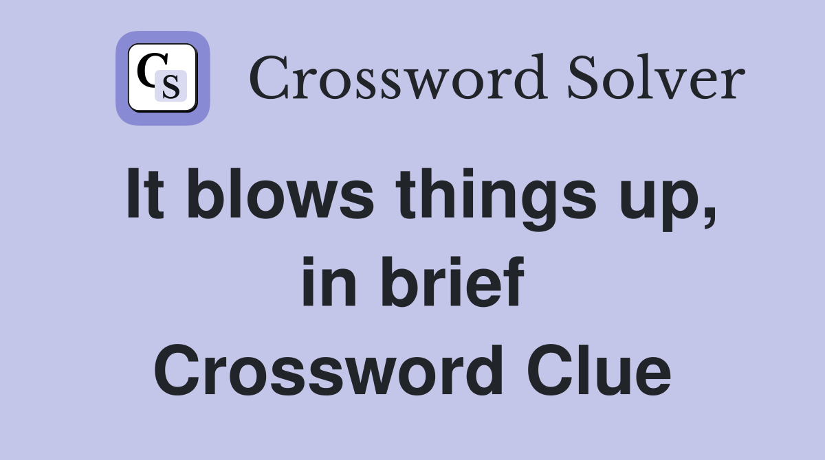 It blows things up, in brief Crossword Clue