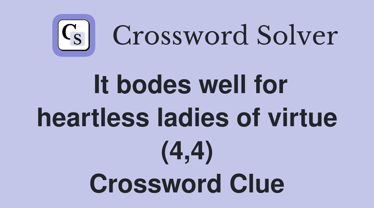 It bodes well for heartless ladies of virtue (4,4) Crossword Clue