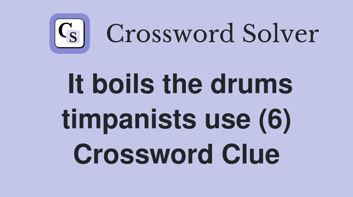 It boils the drums timpanists use (6) Crossword Clue
