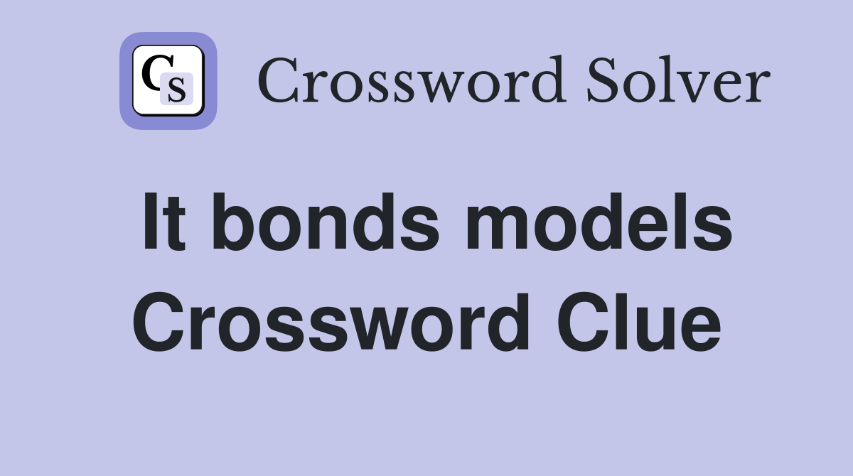 It bonds models Crossword Clue