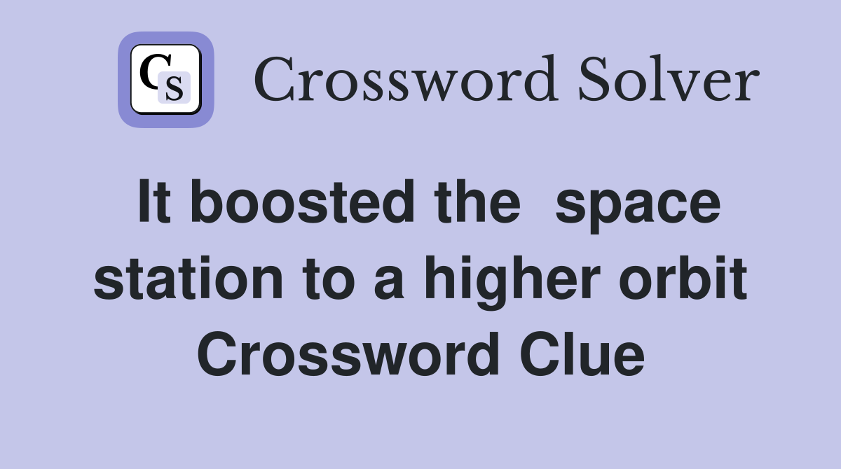 It boosted the  space station to a higher orbit Crossword Clue
