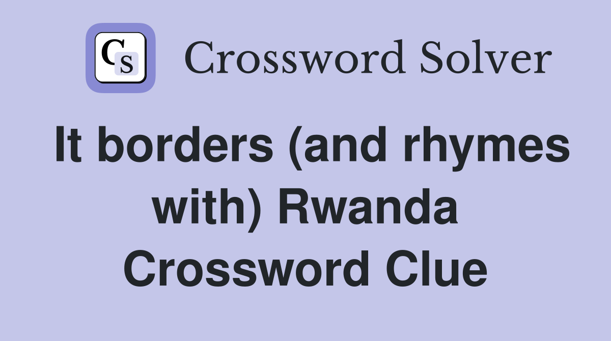 It borders (and rhymes with) Rwanda Crossword Clue