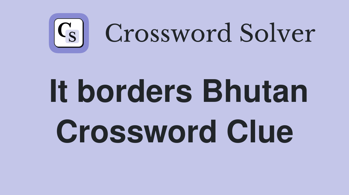 It borders Bhutan Crossword Clue