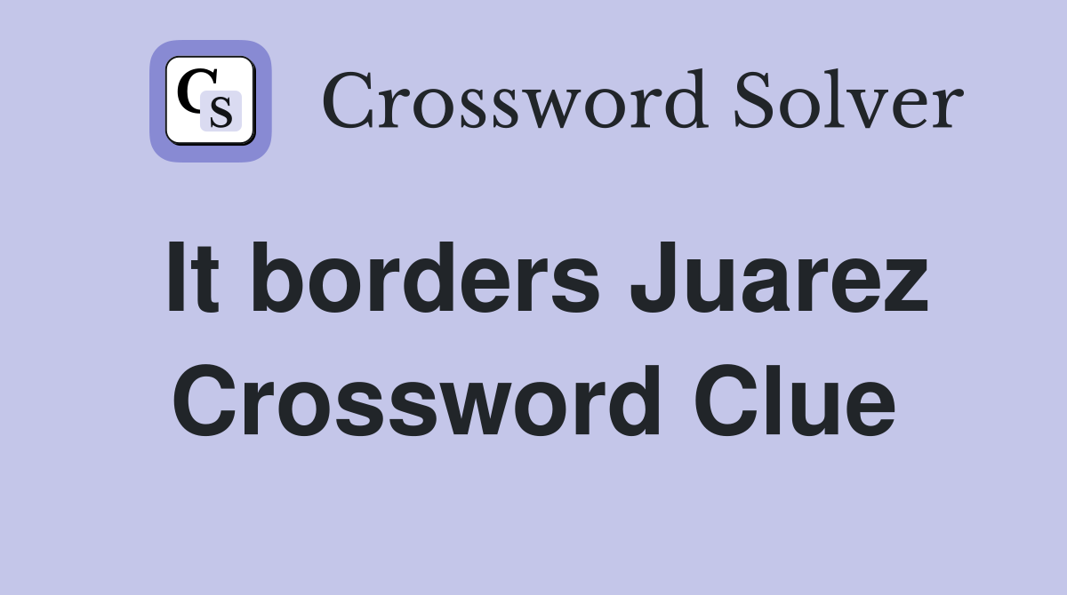 It borders Juarez Crossword Clue