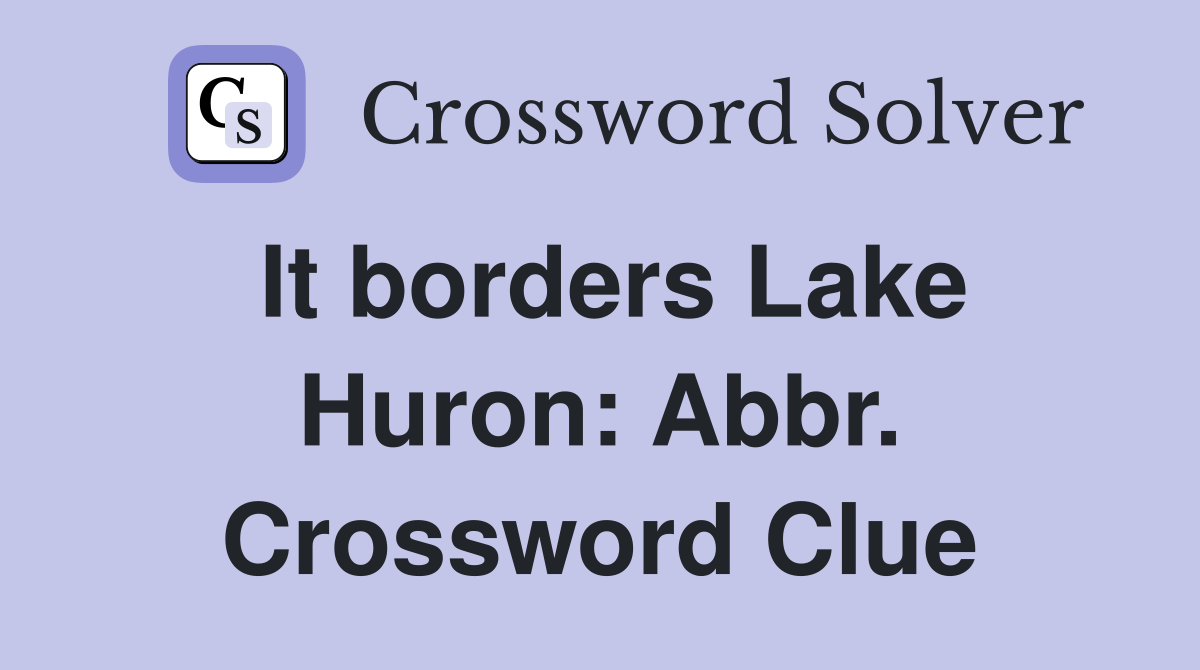 It borders Lake Huron: Abbr. Crossword Clue