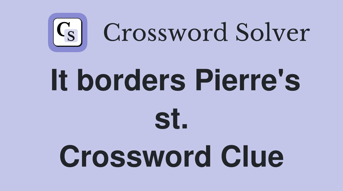 It borders Pierre's st. Crossword Clue