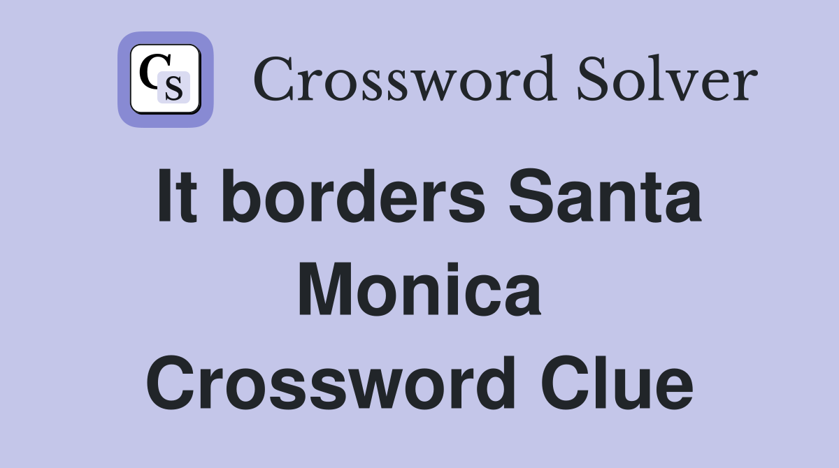 It borders Santa Monica Crossword Clue