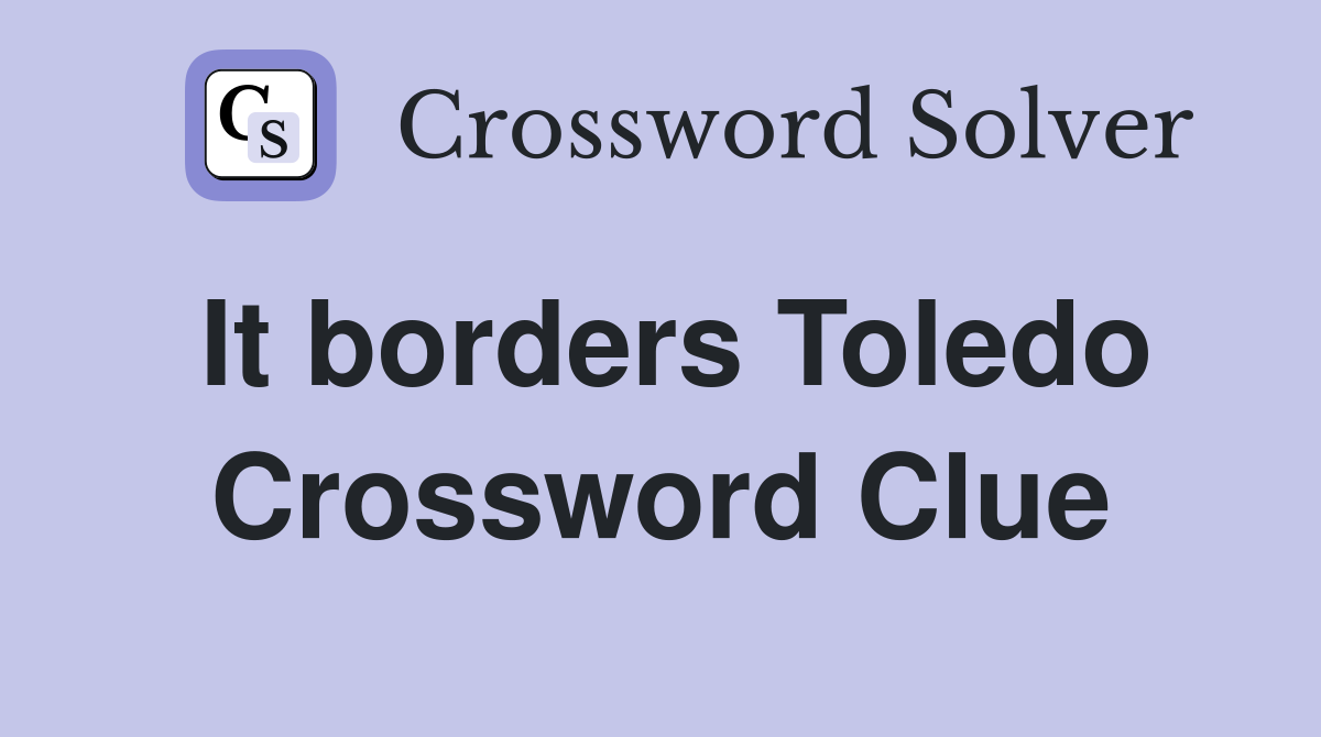 It borders Toledo Crossword Clue