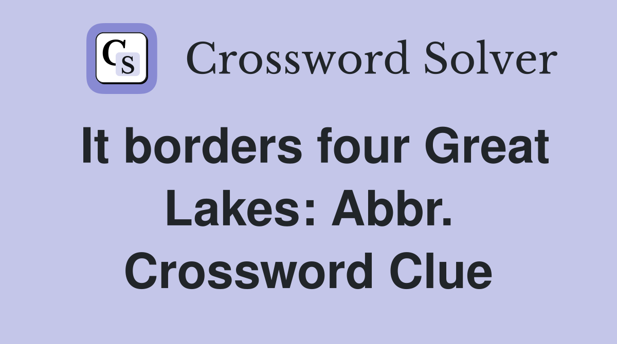 It borders four Great Lakes: Abbr. Crossword Clue