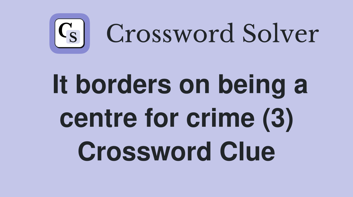 It borders on being a centre for crime (3) Crossword Clue