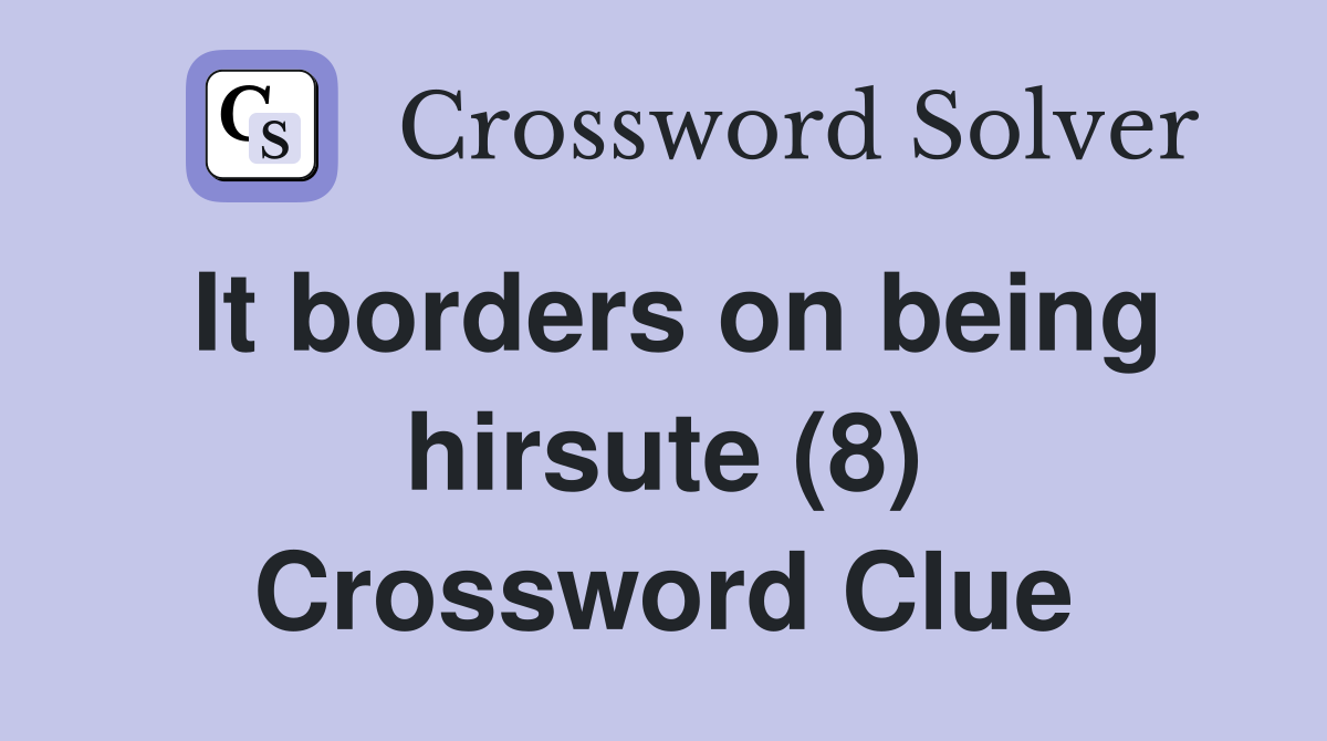 It borders on being hirsute (8) Crossword Clue