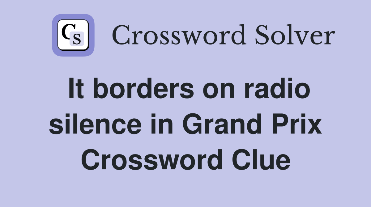 It borders on radio silence in Grand Prix Crossword Clue