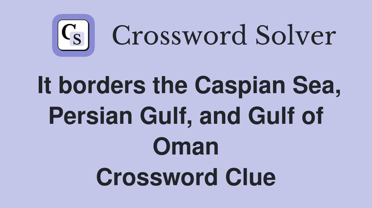 It borders the Caspian Sea, Persian Gulf, and Gulf of Oman Crossword Clue