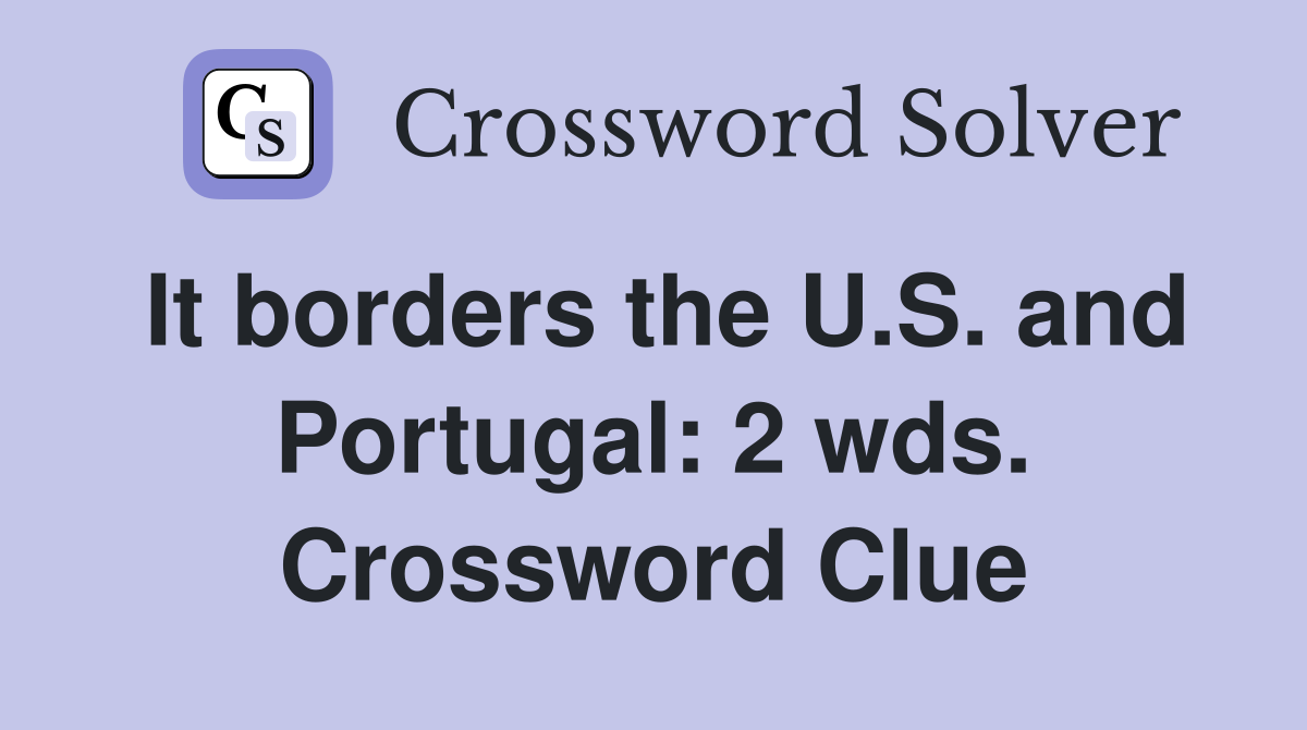It borders the U.S. and Portugal: 2 wds. Crossword Clue