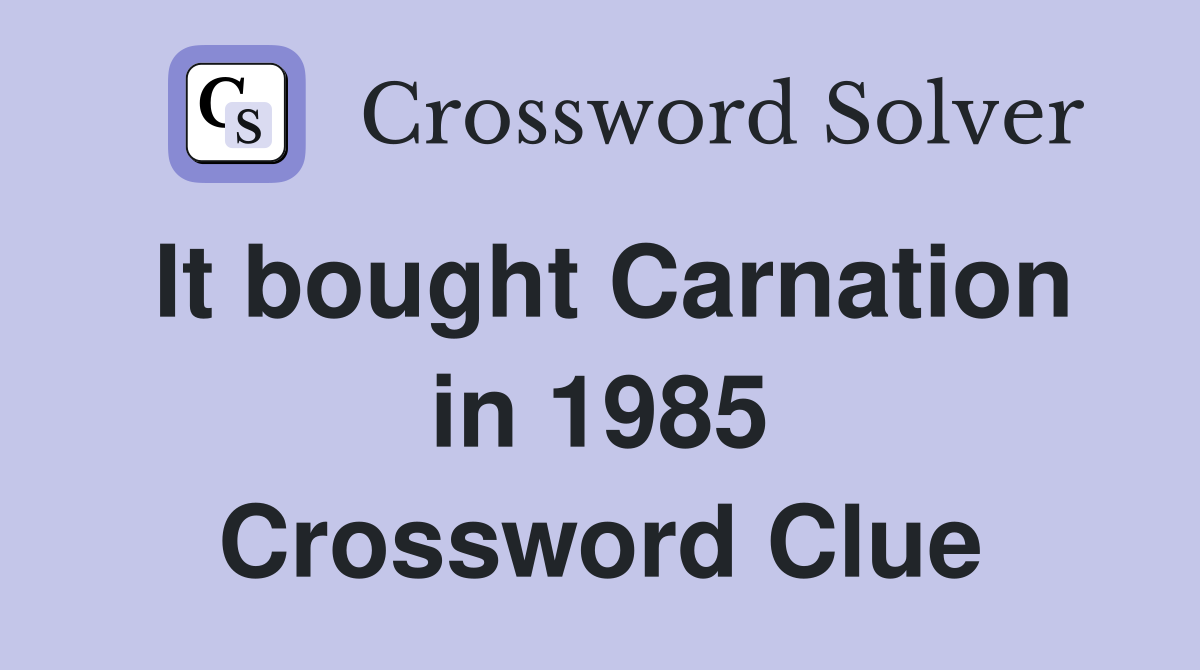 It bought Carnation in 1985 Crossword Clue