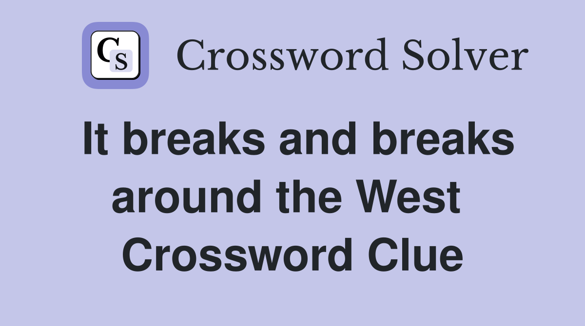 It breaks and breaks around the West  Crossword Clue