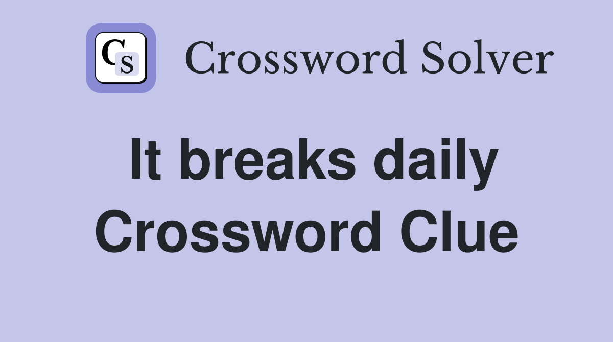 It breaks daily Crossword Clue