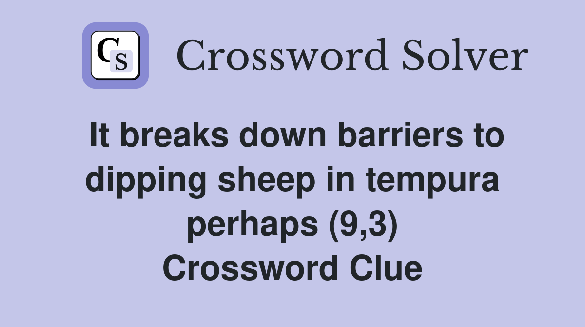 It breaks down barriers to dipping sheep in tempura perhaps (9,3) Crossword Clue