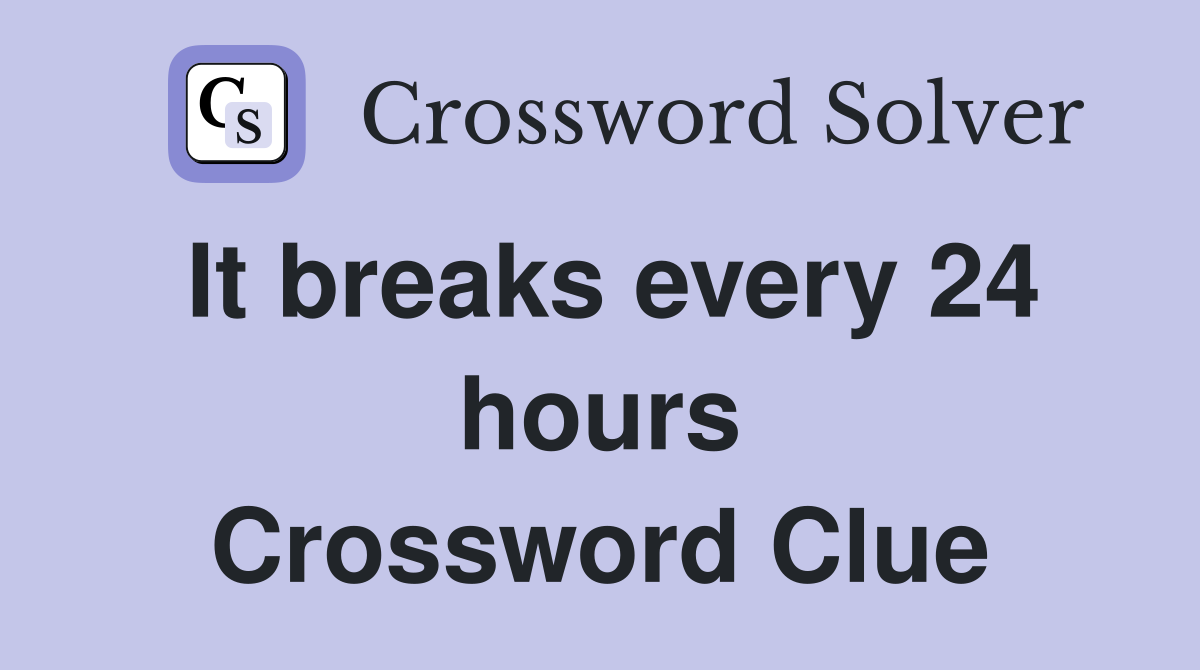It breaks every 24 hours Crossword Clue