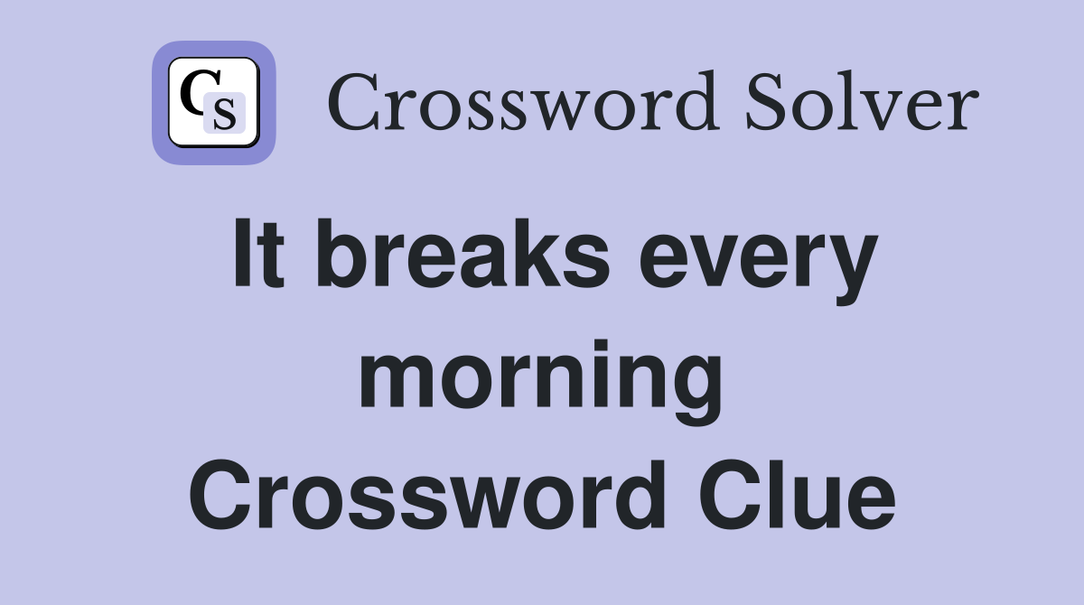 It breaks every morning Crossword Clue