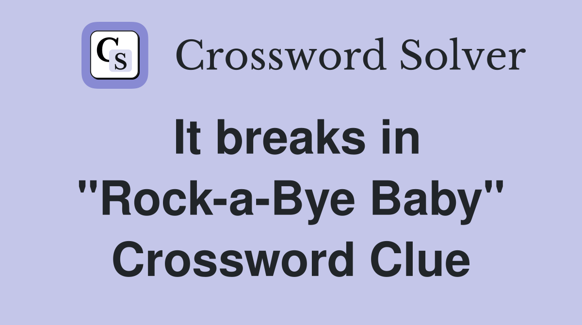 It breaks in "Rock-a-Bye Baby" Crossword Clue