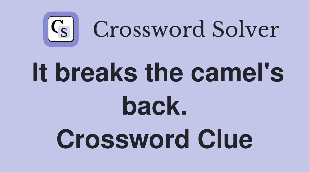It breaks the camel's back. Crossword Clue