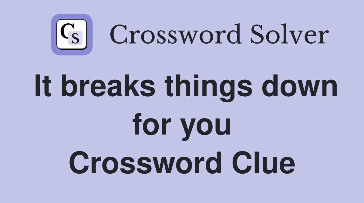 It breaks things down for you Crossword Clue