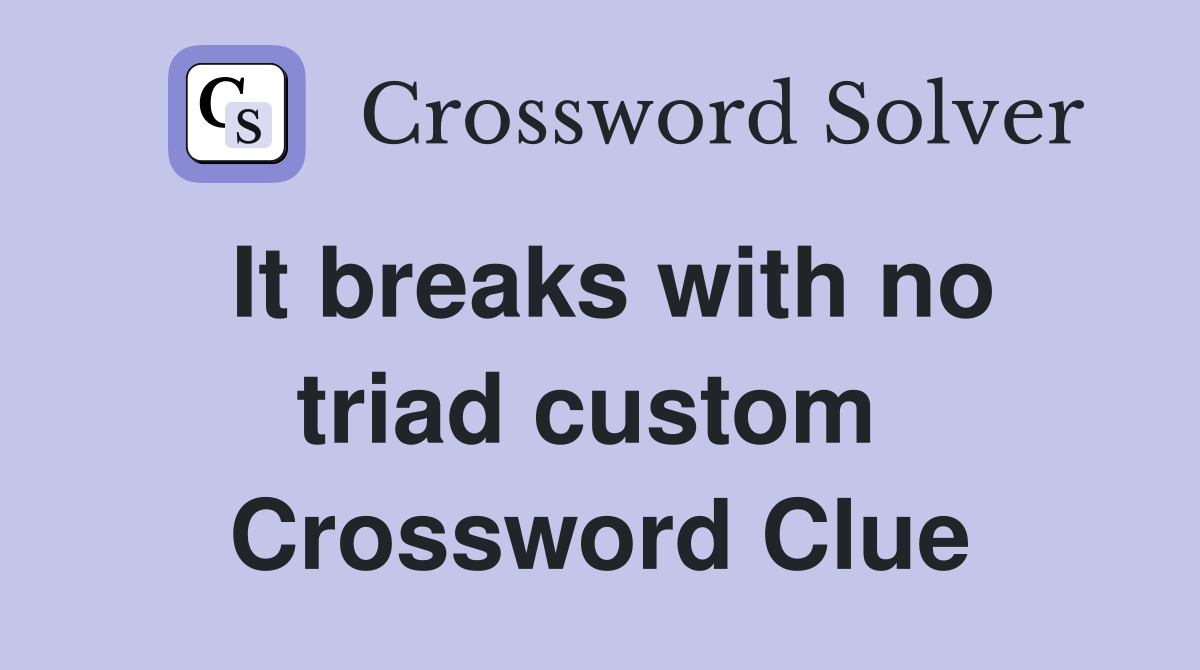 It breaks with no triad custom  Crossword Clue