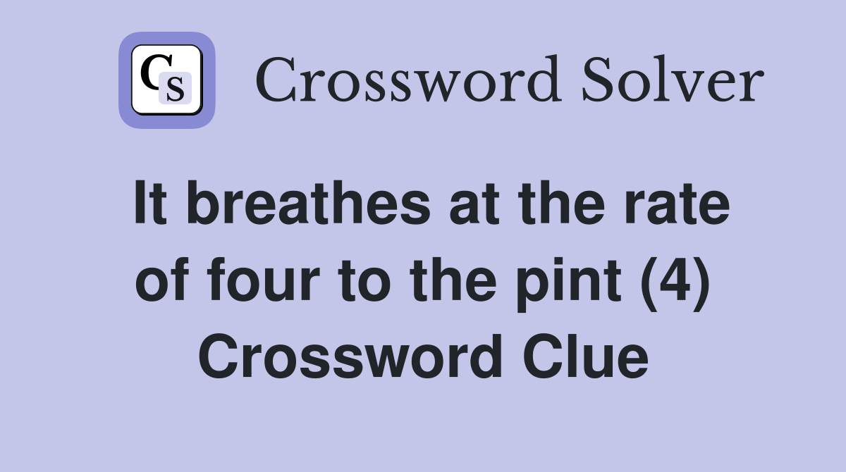 It breathes at the rate of four to the pint (4) Crossword Clue