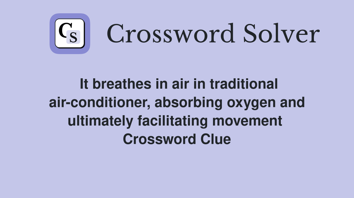 It breathes in air in traditional air-conditioner, absorbing oxygen and ultimately facilitating movement  Crossword Clue
