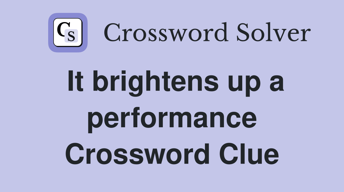 It brightens up a performance Crossword Clue