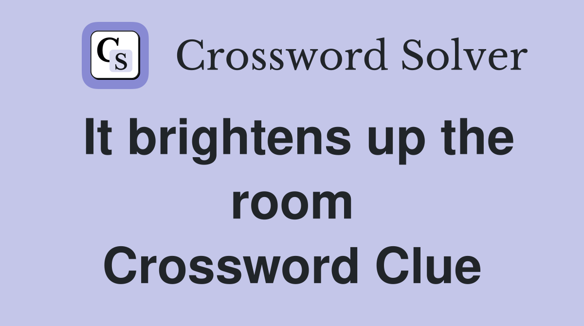 It brightens up the room Crossword Clue