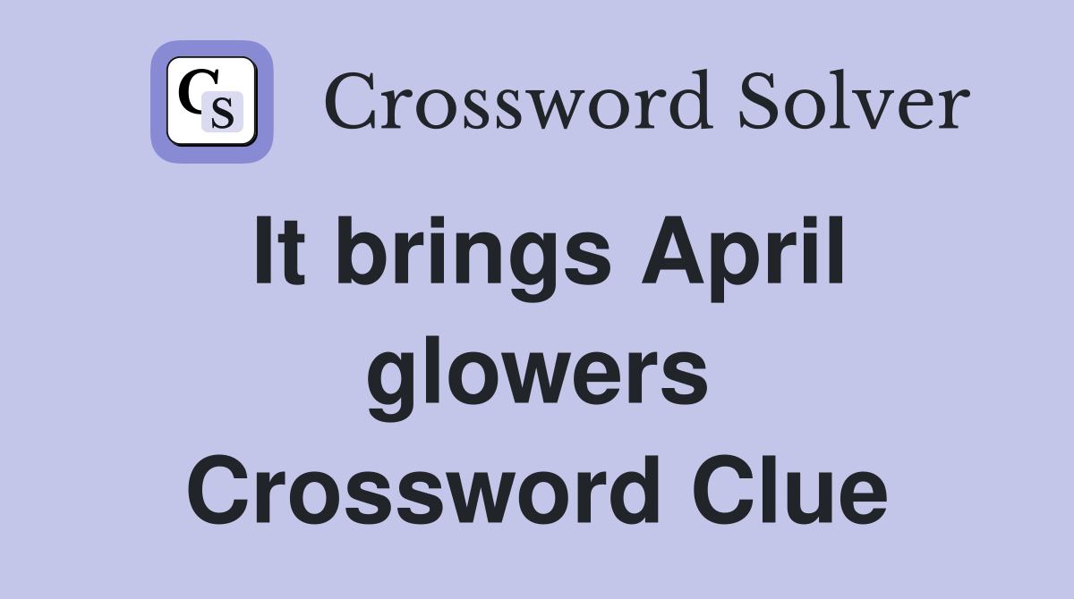 It brings April glowers Crossword Clue