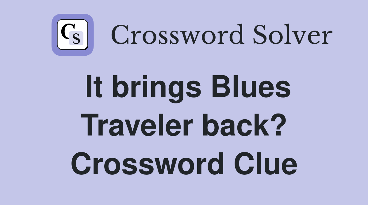 It brings Blues Traveler back? Crossword Clue