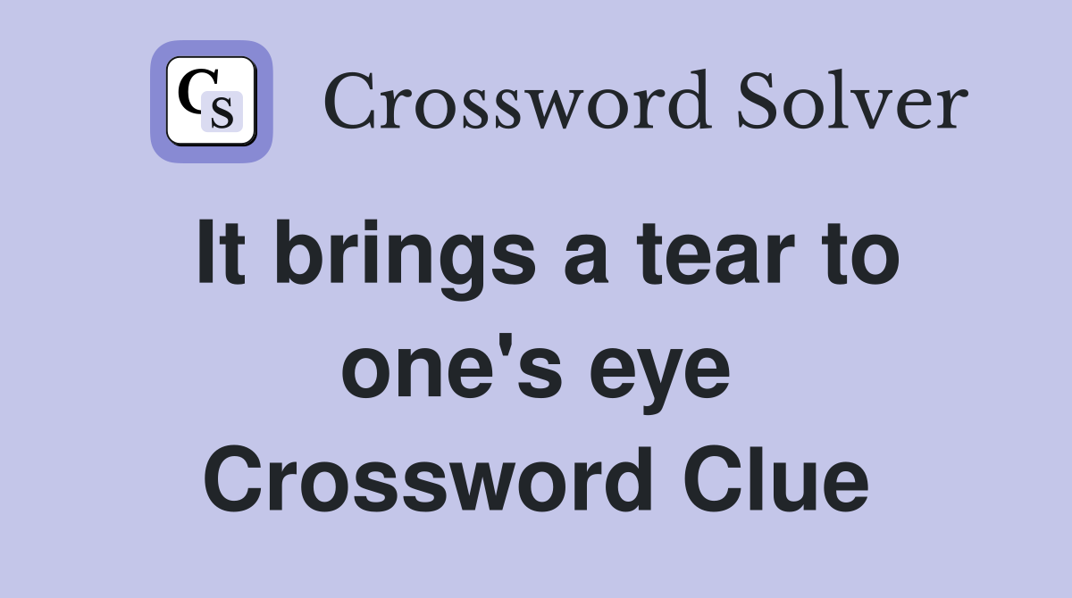 It brings a tear to one's eye Crossword Clue
