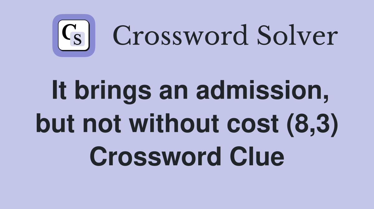 It brings an admission, but not without cost (8,3) Crossword Clue