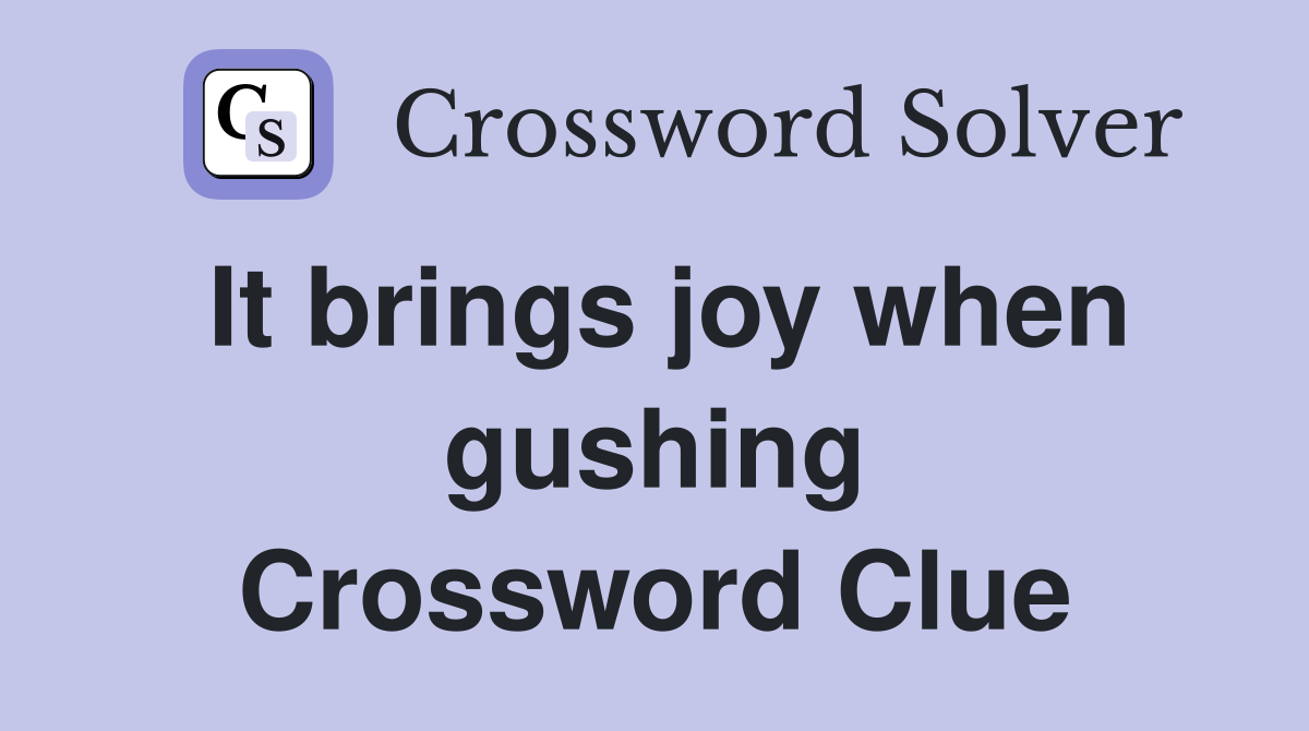 It brings joy when gushing Crossword Clue