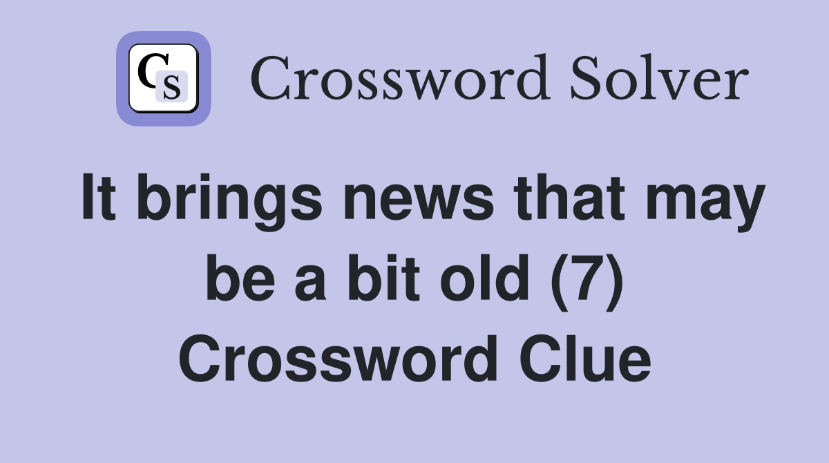 It brings news that may be a bit old (7) Crossword Clue