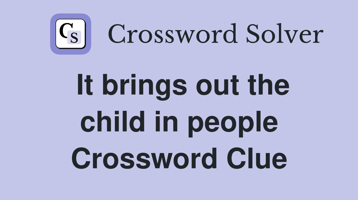 It brings out the child in people Crossword Clue