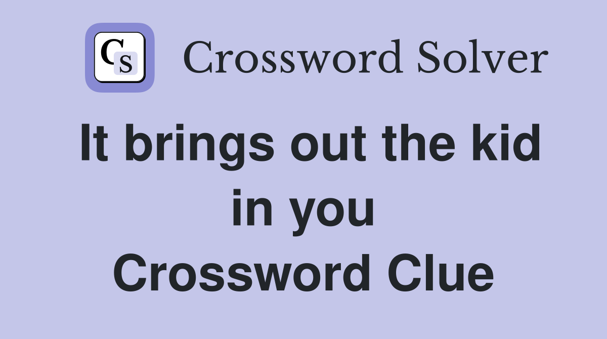 It brings out the kid in you Crossword Clue