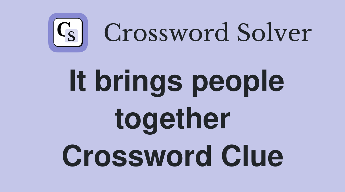 It brings people together Crossword Clue