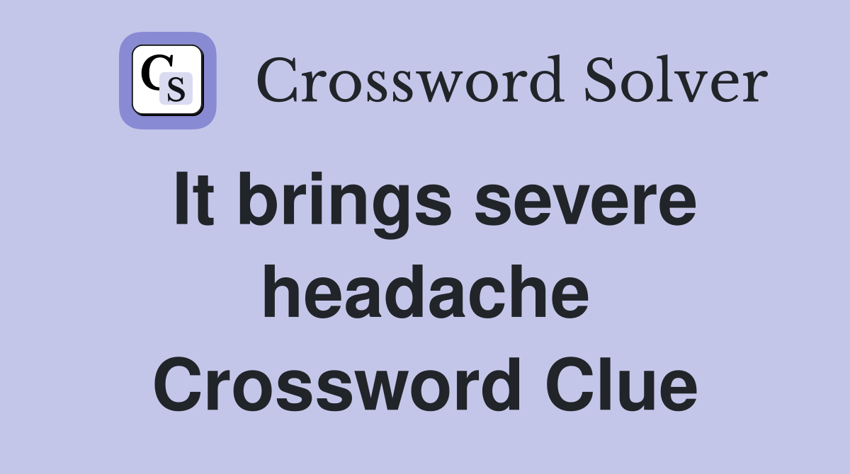 It brings severe headache Crossword Clue