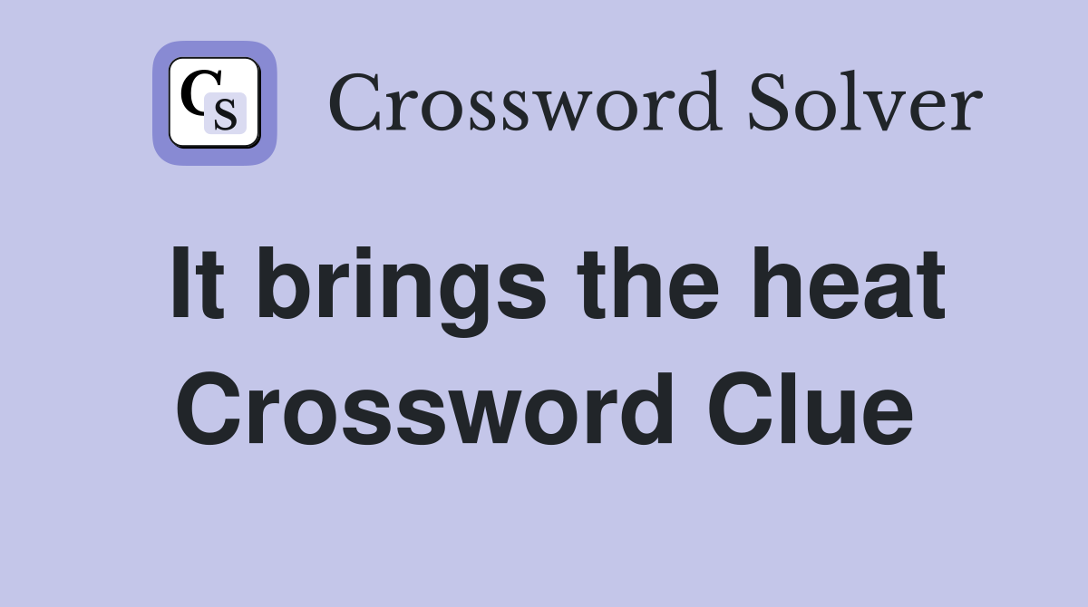 It brings the heat Crossword Clue