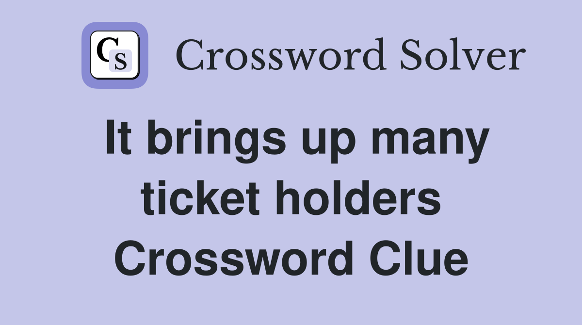 It brings up many ticket holders Crossword Clue