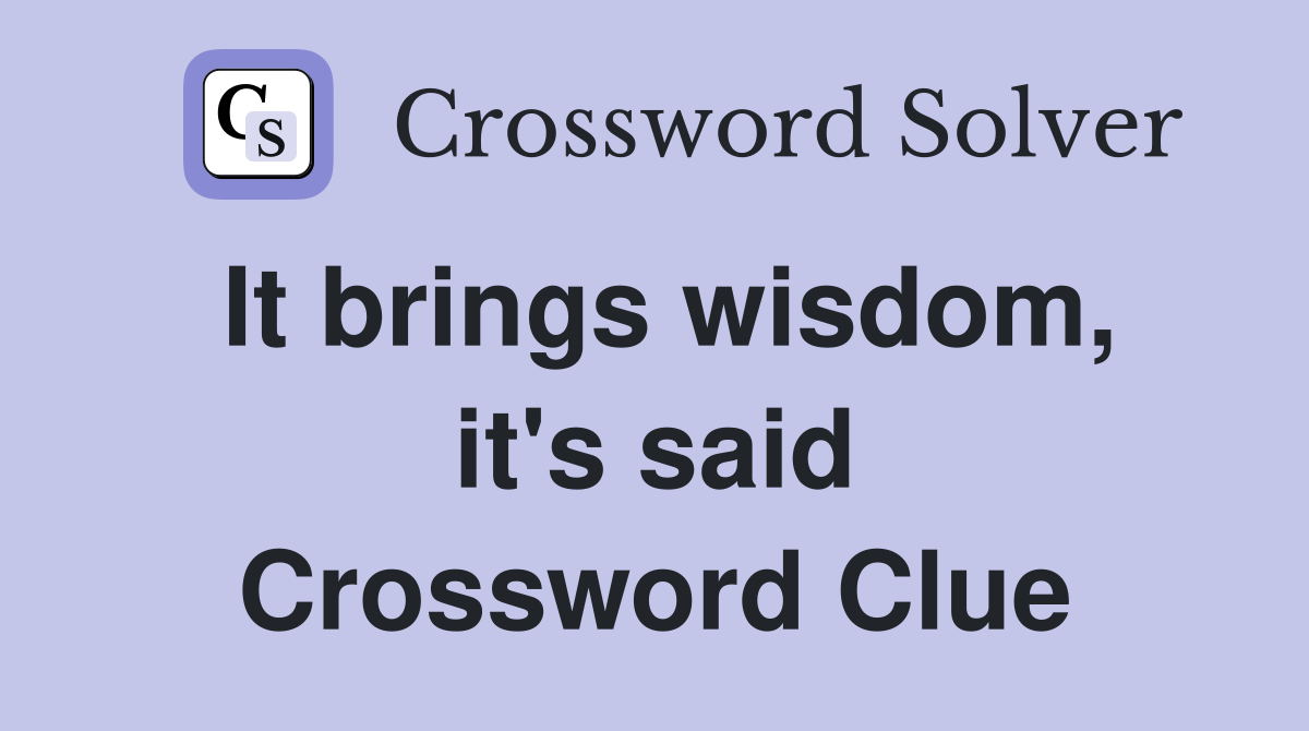It brings wisdom, it's said Crossword Clue