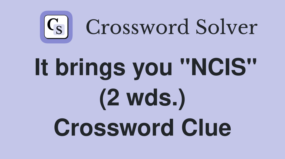 It brings you "NCIS" (2 wds.) Crossword Clue