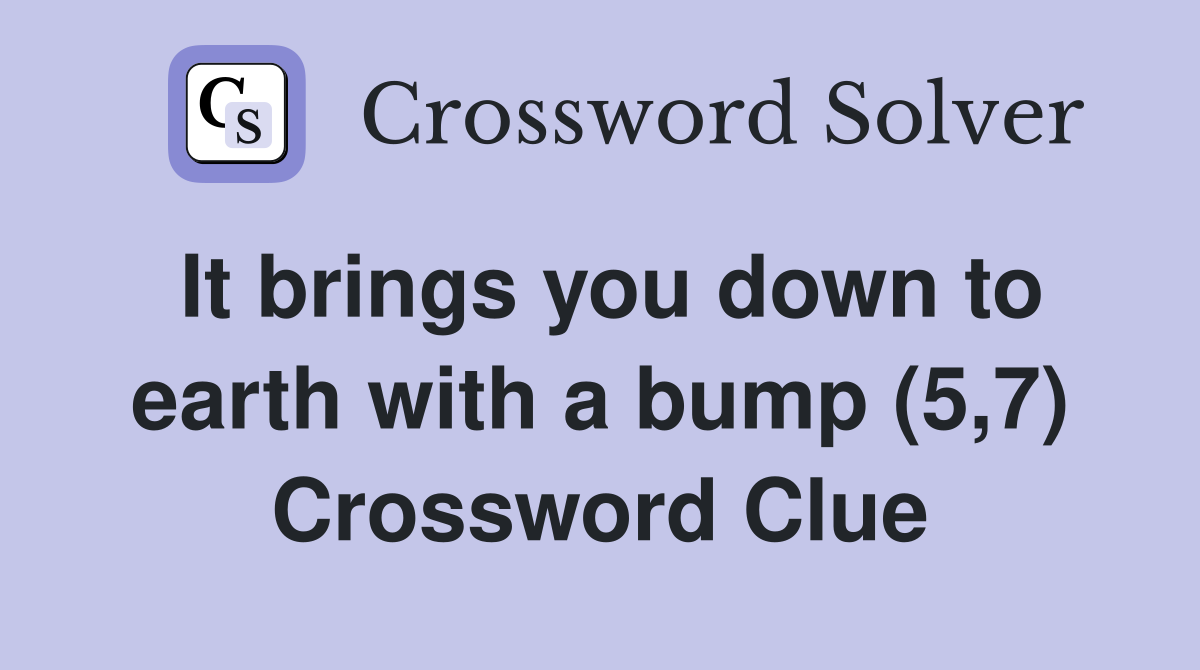 It brings you down to earth with a bump (5,7) Crossword Clue